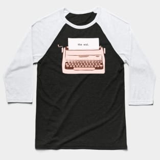 The End Typewriter Great Writer Writing Design Novel Novelist Baseball T-Shirt